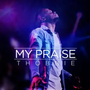 Thobbie - My Praise